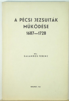 Galambos Ferenc - Gyenis Andrs S. J.  (Szerk.) - A pcsi jezsuitk mkdse 1687-1728