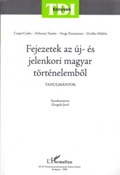 Csap Csaba - Dobszay Tams - Varga Zsuzsanna - Zeidler Mikls - Gergely Jen   (Szerk.) - Fejezetek az j- s a jelenkori magyar trtnelembl