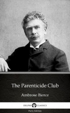 Ambrose Bierce - The Parenticide Club by Ambrose Bierce (Illustrated)