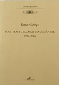 Bence Gyrgy - Politikai-filozfiai tanulmnyok 1990-2006