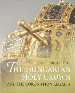 Tth Endre - The Hungarian Holy Crown and the Coronation Regalia