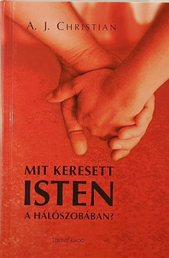 A. J. Christian - Molnr Eszter   (Szerk.) - Mit keresett Isten a hlszobban?