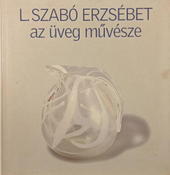 L. Szab� Erzs�bet - Az �veg m�v�sze