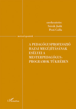 Pesti Csilla   (Szerk.) - Szivk Judit   (Szerk.) - A pedaggusprofesszi hazai megjtsnak eslyei a mesterpedaggus programok tkrben