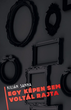 Kilin Sanna - Egy kpen sem voltl rajta