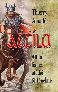 Thierry Amad - Attila - Attila fiai s utdai trtnelme
