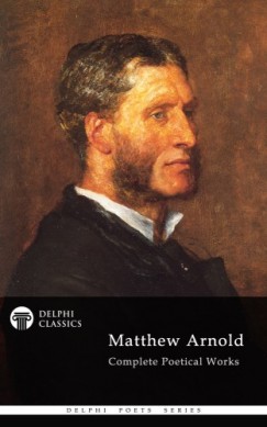 Matthew Arnold - Delphi Complete Poetical Works of Matthew Arnold (Illustrated)