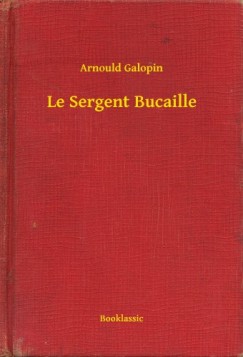Arnould Galopin - Le Sergent Bucaille