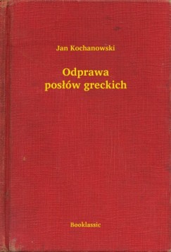 Kochanowski Jan - Jan Kochanowski - Odprawa posw greckich