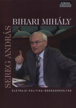 Sereg Andrs - Bihari Mihly - letrajz - politika - rendszervlts