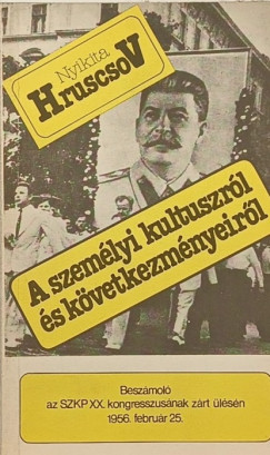 Nyikita Szergejevics Hruscsov - A szemlyi kultuszrl s kvetkezmnyeirl