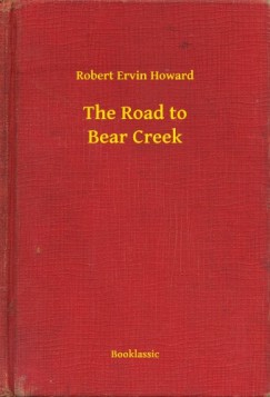 Robert Ervin Howard - The Road to Bear Creek