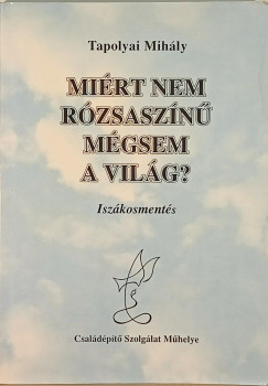 Tapolyai Mihly - Mirt nem rzsaszn mgsem a vilg?