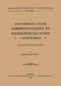 Balog Szidnia - A magyarorszgi zsidk kamaraszolgasga s igazsgszolgltatsa a kzpkorban