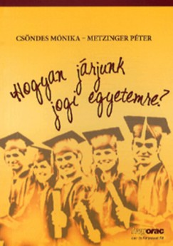 Cs�ndes M�nika - Metzinger P�ter - Hogyan j�rjunk jogi egyetemre?