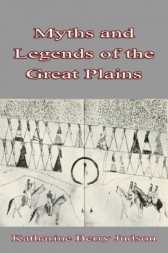 Katharine Berry Judson - Myths and Legends - of the Great Plains