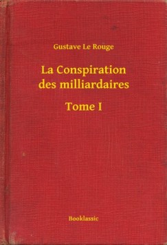 Gustave Le Rouge - La Conspiration des milliardaires - Tome I