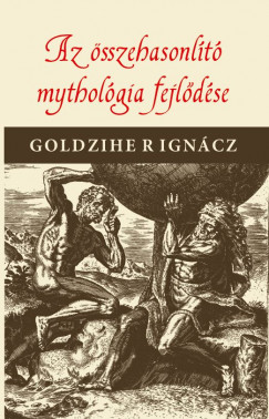 Goldziher Ignc - Az sszehasonlt mythologia fejldse