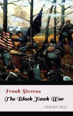 Stevens Frank - The Black Hawk War