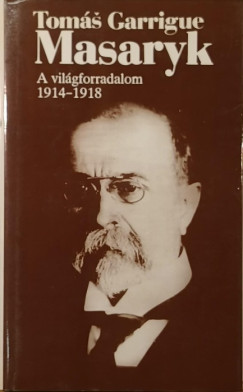 Tomás Garrigue Masaryk - A világforradalom 1914-1918