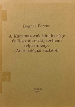 Bogn�r Ferenc - A Karamazovok hitetlens�ge �s Dosztojevszkij szellemi teljes�tm�nye
