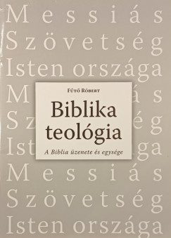 Fűtő Róbert - Biblika teológia- A Biblia üzenete és egysége