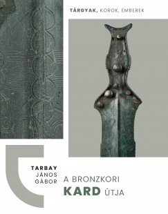 Tarbay Jnos Gbor - A bronzkori kard tja