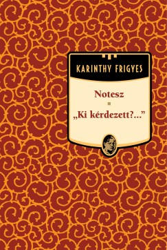 Karinthy Frigyes - Notesz - Ki krdezett? - Karinthy Frigyes sorozat 5. ktet