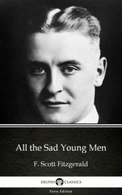 Francis Scott Fitzgerald - All the Sad Young Men by F. Scott Fitzgerald - Delphi Classics (Illustrated)