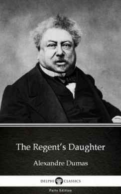 Alexandre Dumas - The Regent's Daughter by Alexandre Dumas (Illustrated)