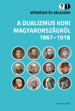 Cieger Andrs - Egry Gbor - Klement Judit - Krdsek s vlaszok a dualizmus kori Magyarorszgrl, 1867-1918