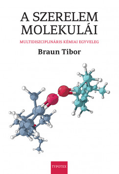 Braun Tibor - A szerelem molekuli. Multidiszciplinris kmiai egyveleg