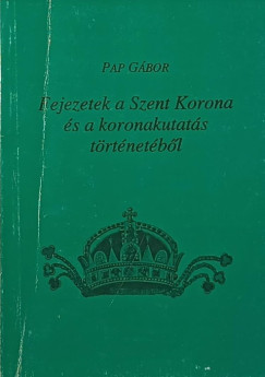 Pap G�bor - Fejezetek a Szent Korona �s a koronakutat�s t�rt�net�b�l