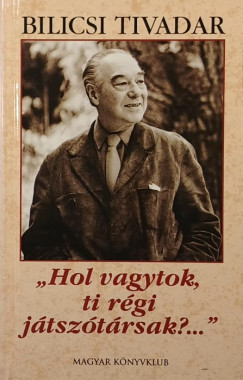 Bilicsi Tivadar - "Hol vagytok ti r�gi j�tsz�t�rsak?..."
