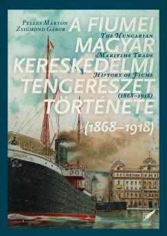 Pelles Mrton - Zsigmond Gbor - A fiumei magyar kereskedelmi tengerszet trtnete