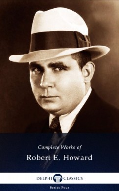 Robert E. Howard - Delphi Complete Works of Robert E. Howard (Illustrated)