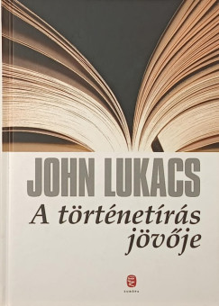 John Lukacs - A t�rt�net�r�s j�v�je