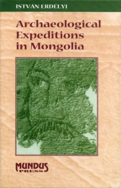 Erdlyi Istvn - Archaeological Expeditions in Mongolia