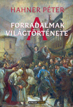 Hahner Péter - A forradalmak világtörténete