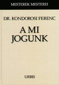 Dr. Kondorosi Ferenc - A mi jogunk