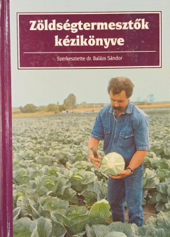 Balázs Sándor (Szerk.) - Zöldségtermesztők kézikönyve
