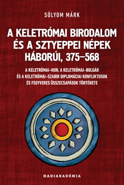 Slyom Mrk - A Keletrmai Birodalom s a sztyeppei npek hbori, 375-568