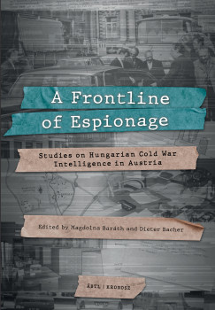 Dieter Bacher   (Szerk.) - Barth Magdolna   (Szerk.) - A Frontline of Espionage. Studies on Hungarian Cold War Intelligence in Austria