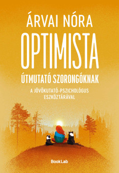 Árvai Nóra - Optimista útmutató szorongóknak a pszichológus-jövőkutató eszköztárával