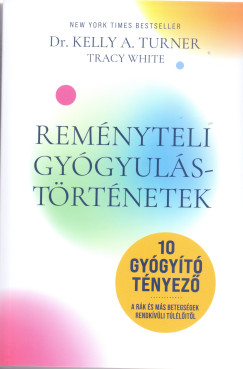 Dr. Kelly A. Turner - Tracy White - Reményteli Gyógyulástörténetek