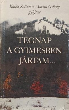 Kalls Zoltn - Martin Gyrgy - Tegnap a Gyimesben jrtam...