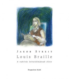 Jakob Streit - Louis Braille - A vakrs feltalljnak lete