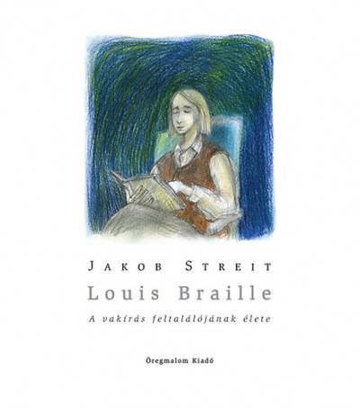 Jakob Streit - Louis Braille - A vakírás feltalálójának élete