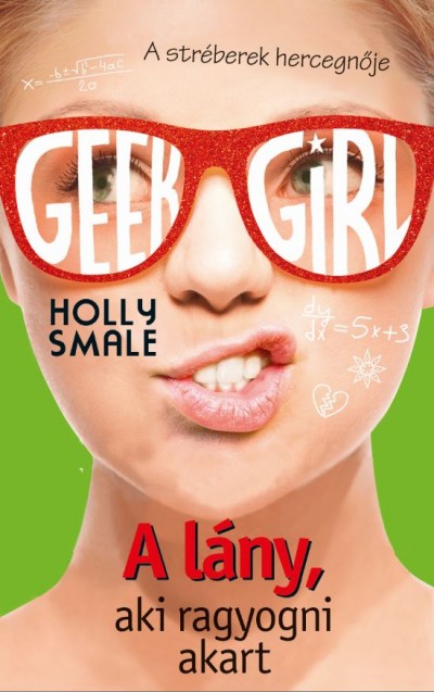 Holly Smale - Geek Girl 4. - A lny, aki ragyogni akart