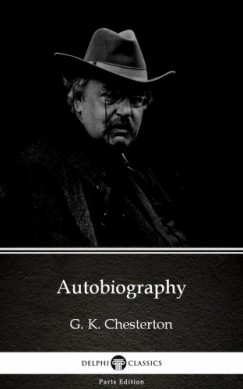 G. K. Chesterton - Autobiography by G. K. Chesterton (Illustrated)